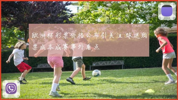欧洲杯彩票价格公布引关注 球迷购票成本成赛事外看点