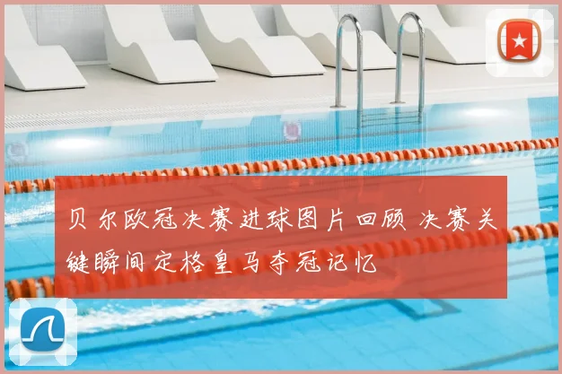 贝尔欧冠决赛进球图片回顾 决赛关键瞬间定格皇马夺冠记忆