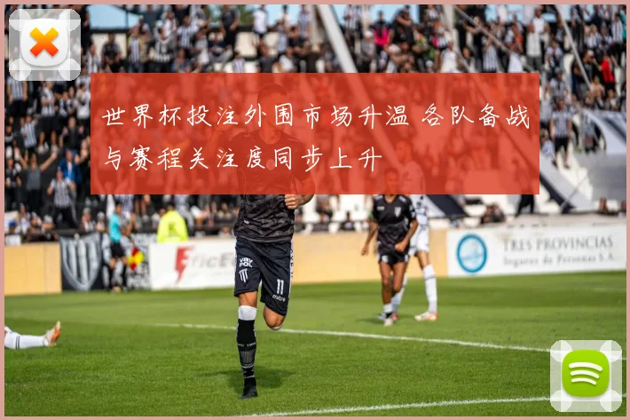 世界杯投注外围市场升温 各队备战与赛程关注度同步上升