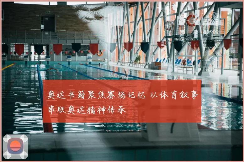 奥运书籍聚焦赛场记忆 以体育叙事串联奥运精神传承