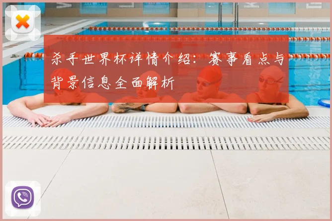 杀手世界杯详情介绍:赛事看点与背景信息全面解析